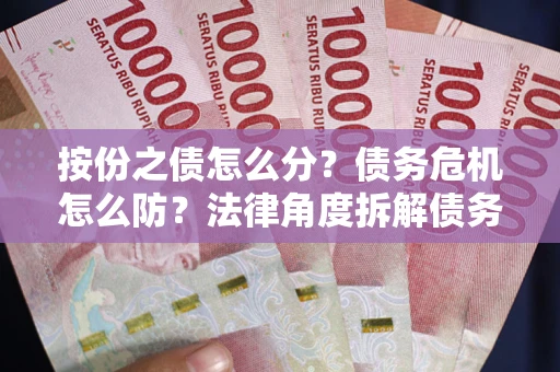 济南按份之债怎么分？债务危机怎么防？法律角度拆解债务分配与风险自保指南