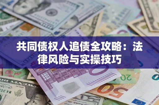 济南共同债权人追债全攻略：法律风险与实操技巧