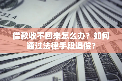 济南借款收不回来怎么办？如何通过法律手段追偿？