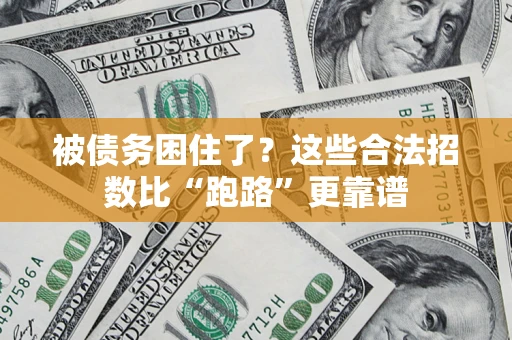 济南被债务困住了？这些合法招数比“跑路”更靠谱