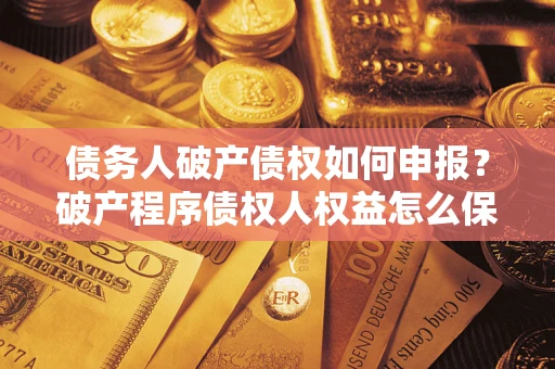 济南债务人破产债权如何申报？破产程序债权人权益怎么保障？
