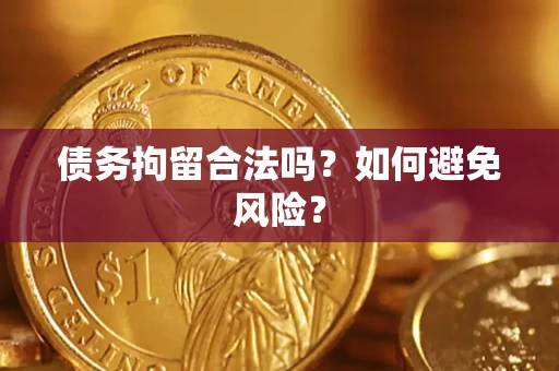 济南债务拘留合法吗？如何避免风险？