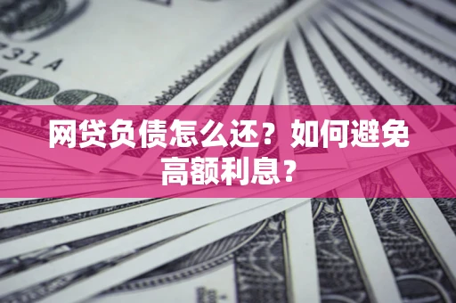 济南网贷负债怎么还？如何避免高额利息？