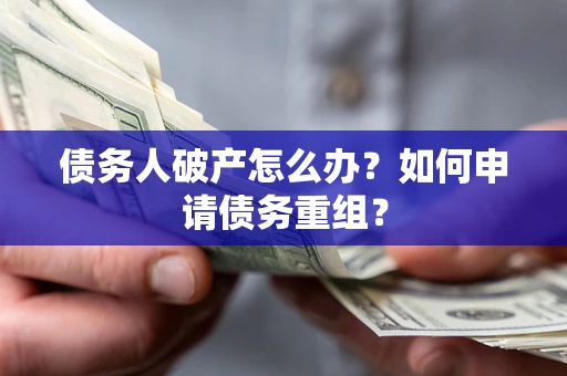 济南债务人破产怎么办？如何申请债务重组？