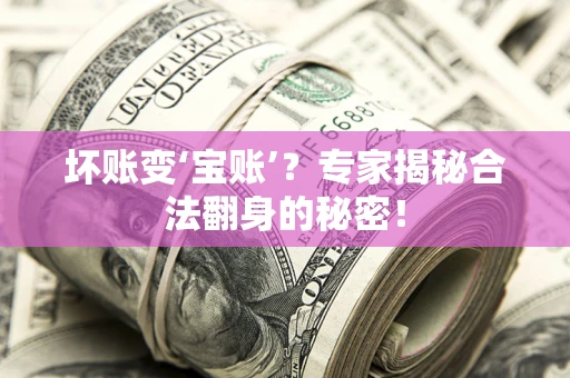 济南坏账变‘宝账’？专家揭秘合法翻身的秘密！