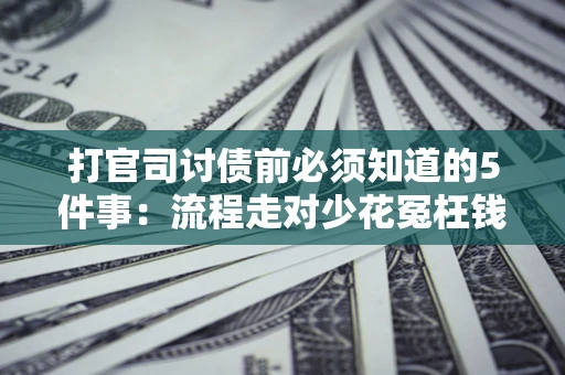 济南打官司讨债前必须知道的5件事：流程走对少花冤枉钱
