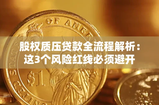 济南股权质压贷款全流程解析：这3个风险红线必须避开