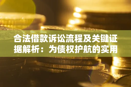 济南合法借款诉讼流程及关键证据解析：为债权护航的实用指南