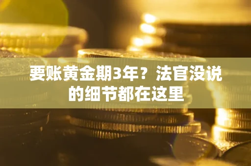 济南要账黄金期3年？法官没说的细节都在这里