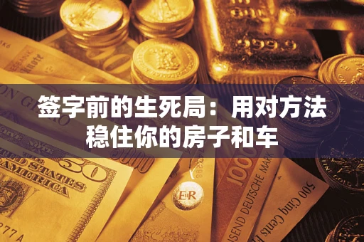 济南签字前的生死局：用对方法稳住你的房子和车