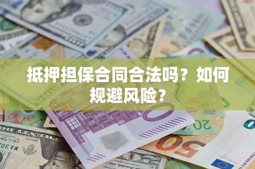 济南抵押担保合同合法吗？如何规避风险？