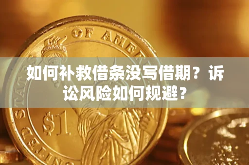 济南如何补救借条没写借期？诉讼风险如何规避？