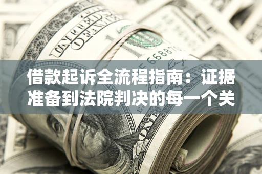 济南借款起诉全流程指南：证据准备到法院判决的每一个关键步骤