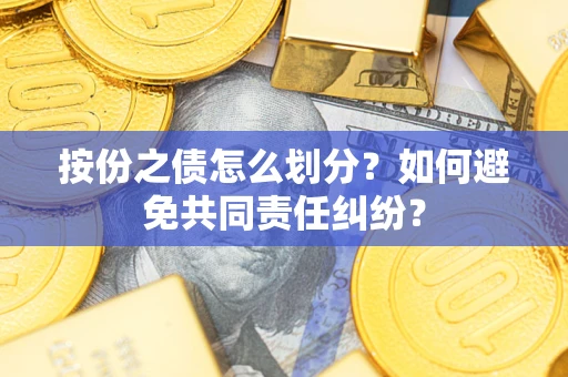 济南按份之债怎么划分？如何避免共同责任纠纷？