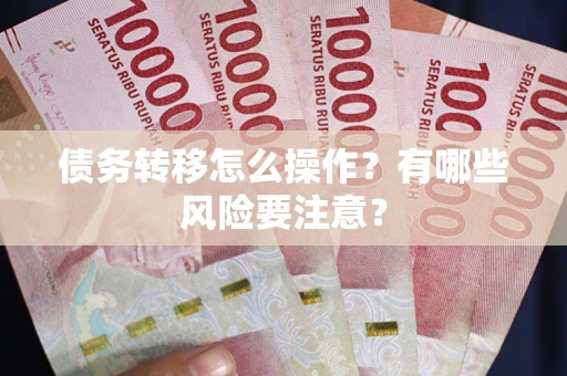 济南债务转移怎么操作？有哪些风险要注意？