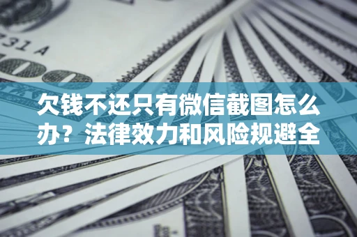济南欠钱不还只有微信截图怎么办？法律效力和风险规避全解析