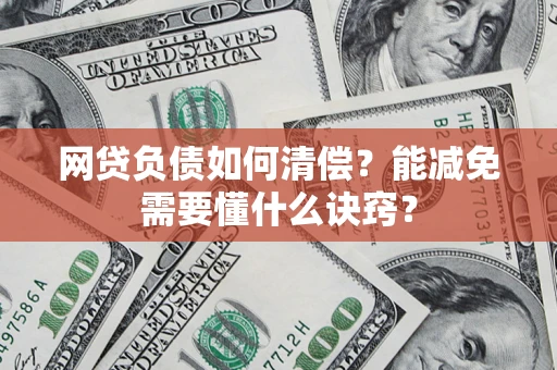 济南网贷负债如何清偿？能减免需要懂什么诀窍？