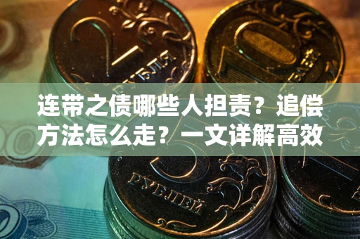 济南连带之债哪些人担责？追偿方法怎么走？一文详解高效维权流程