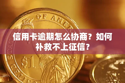 济南信用卡逾期怎么协商？如何补救不上征信？