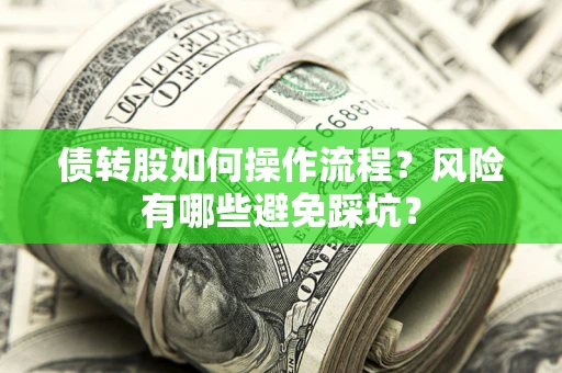 济南债转股如何操作流程?风险有哪些避免踩坑? 济南债转股如何操作流程?风险有哪些避免踩坑?