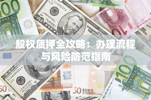 济南股权质押全攻略：办理流程与风险防范指南