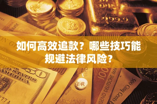 济南如何高效追款？哪些技巧能规避法律风险？