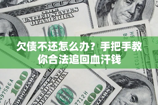 济南欠债不还怎么办?手把手教你合法追回血汗钱 济南欠债不还怎么办?手把手教你合法追回血汗钱