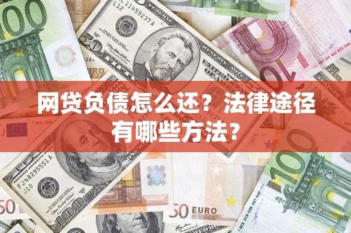 济南网贷负债怎么还？法律途径有哪些方法？