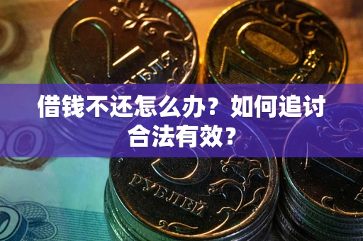济南借钱不还怎么办？如何追讨合法有效？