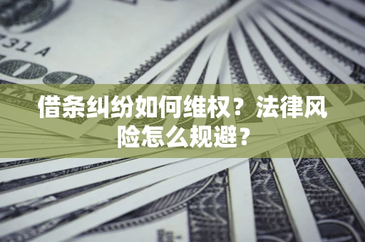 济南借条纠纷如何维权？法律风险怎么规避？