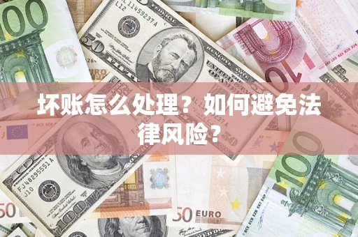 济南坏账怎么处理？如何避免法律风险？