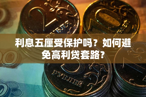 济南利息五厘受保护吗？如何避免高利贷套路？