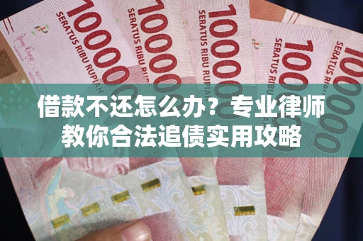 济南借款不还怎么办？专业律师教你合法追债实用攻略
