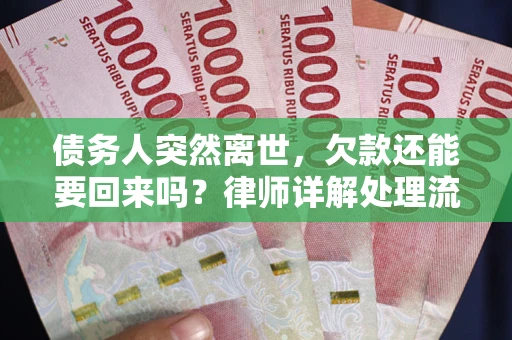 济南债务人突然离世，欠款还能要回来吗？律师详解处理流程