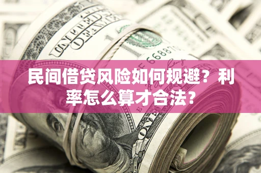 济南民间借贷风险如何规避？利率怎么算才合法？