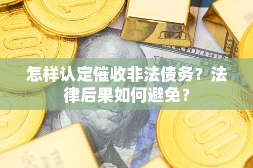 济南怎样认定催收非法债务？法律后果如何避免？