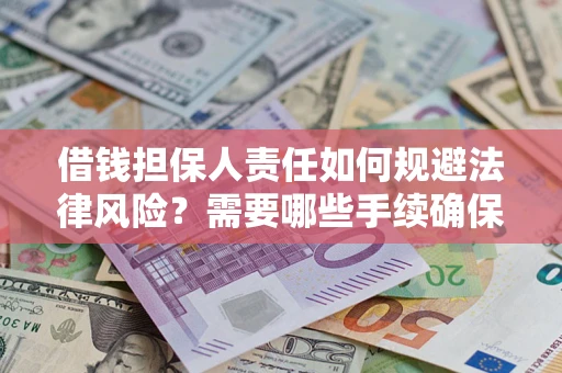 济南借钱担保人责任如何规避法律风险？需要哪些手续确保安全？
