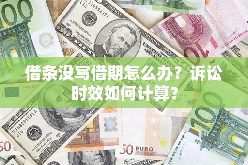 济南借条没写借期怎么办？诉讼时效如何计算？