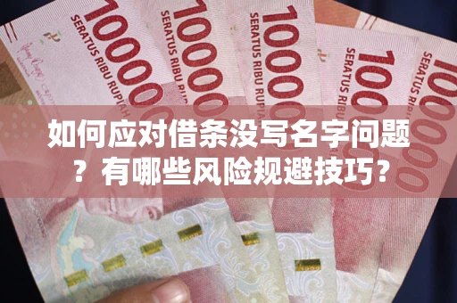 济南如何应对借条没写名字问题？有哪些风险规避技巧？