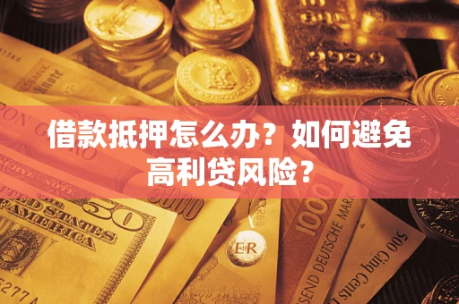 济南借款抵押怎么办？如何避免高利贷风险？