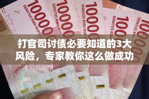济南打官司讨债必要知道的3大风险，专家教你这么做成功率飙升
